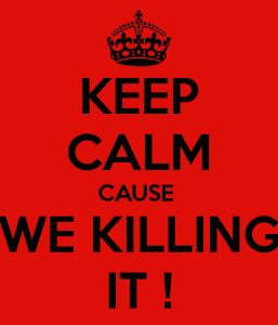 keep-calm-cause-we-killing-it-